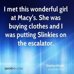 Stephen Wright - I met this wonderful girl at Macy's. She was buying ...