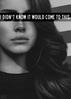 ... love lana del rey don t make me sad don t make me cry sometimes love