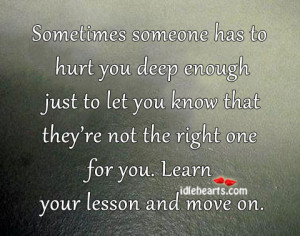 Sometimes someone has to hurt you deep enough just to let you know ...