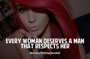 Every woman deserves a man that respects her.