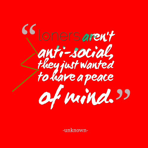 Quotes Picture: loners aren't antisocial, they just wanted to have a ...
