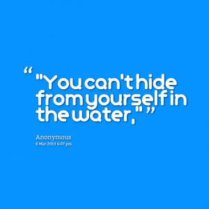 Quotes Picture: “you can’t hide from yourself in the water,”