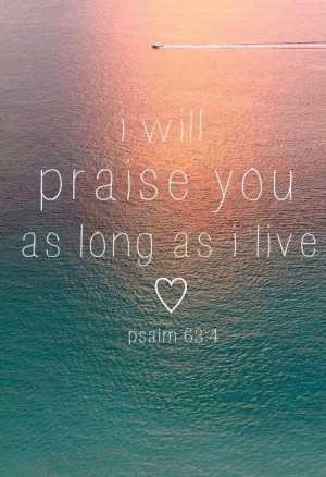will praise you as long as I live