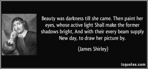 was darkness till she came. Then paint her eyes, whose active light ...