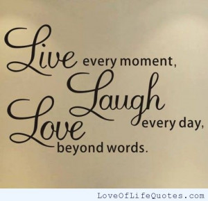 Live every moment, Laugh Every day, Love beyond words