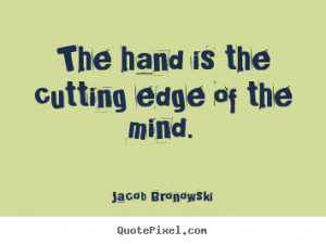 ... cutting edge of the mind. Jacob Bronowski famous inspirational quotes