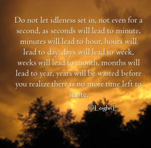 Do Not Let Idleness Set In, Not Even For A Second, As Seconds Will ...