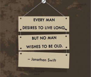 Age Quote: Every man desires to live long, but...