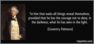 To him that waits all things reveal themselves, provided that he has ...