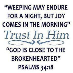God is close to the brokenhearted.