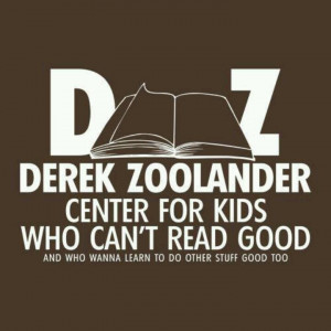 Derek Zoolander's center for kids who can't read good and who want to ...