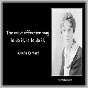 Amelia Earhart Quotes The most effective way to do it, is to do it ...