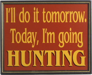 ... hunting humor to adorn the walls of his hunting lodge den or man cave