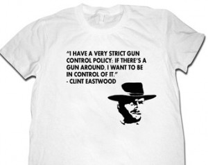 Clint Eastwood Quote Gun Control T- Shirt - printed on white unisex ...