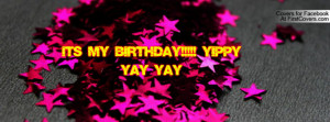 It's My birthday!!!!! yippy yay yay Profile Facebook Covers