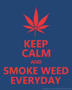 Keep calm and smoke weed everyday