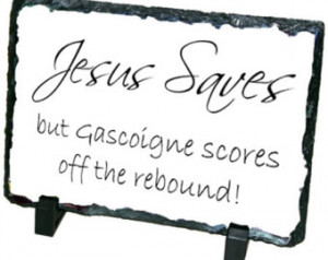Slate printed with JESUS SAVES but Gascoigne scores off the rebound ...