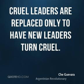 Cruel leaders are replaced only to have new leaders turn cruel.