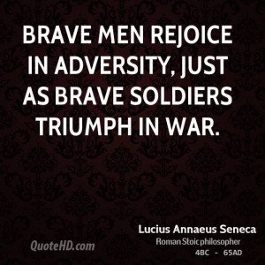 Brave men rejoice in adversity, just as brave soldiers triumph in war.
