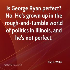 Dan K. Webb - Is George Ryan perfect? No. He's grown up in the rough ...