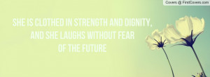 ... in strength and dignity,and she laughs without fear of the future
