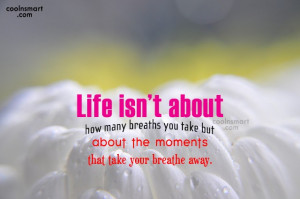 Life Quote: Life isn’t about how many breaths you...
