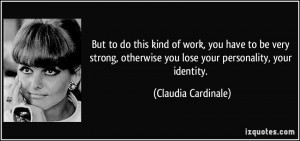 ... you lose your personality, your identity. - Claudia Cardinale