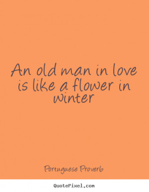 An old man in love is like a flower in winter.