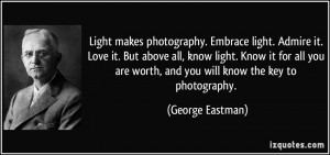 Light makes photography. Embrace light. Admire it. Love it. But above ...