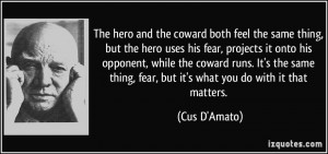 The hero and the coward both feel the same thing, but the hero uses ...