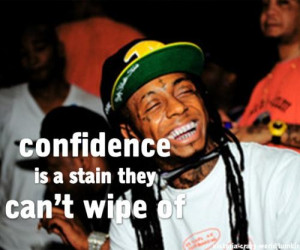 Lil wayne quotes sayings confidence is a stain they cannot wipe of