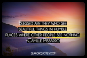 Blessed Are Those Who See Beautiful Things In Humble Places