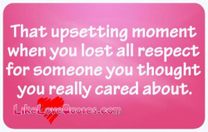 That-upsetting-moment-when-you-lost-all-respect-for.-Like_Love_Quotes ...