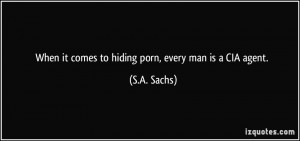 When it comes to hiding porn, every man is a CIA agent. - S.A. Sachs