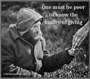 luxury of giving One must be poor to know the luxury of giving.