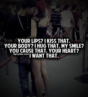 . Your body? I hug that. My smile? You cause that. Your heart? I want ...