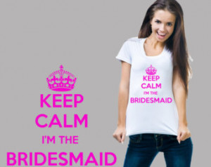 Keep Clam I'm The Bridesmaid T- shirt Wedding Ladies Fitted Tees Gift ...