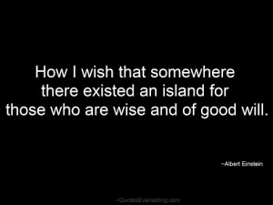 How i wish that somewhere there existed an island for those who are ...