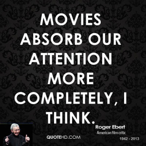 Movies absorb our attention more completely, I think.