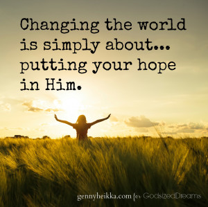 note to the world-changer: What are you putting your hope in?