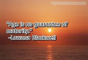 Age is no guarantee of maturity quote