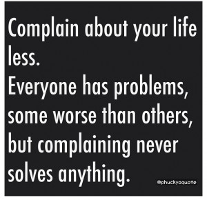 Complaining solves nothing...wish some people knew this