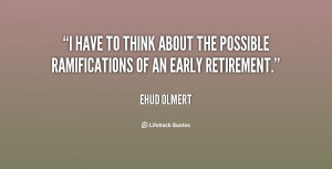 ... to think about the possible ramifications of an early retirement