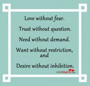 ... ... Want w/out restriction & Desire - w/out inhibition... perfect