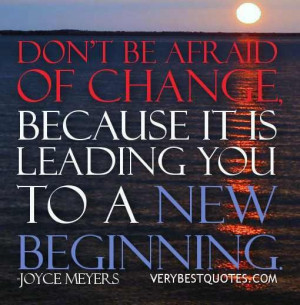 ... change, because it is leading you to a new beginning. - Joyce Meyers