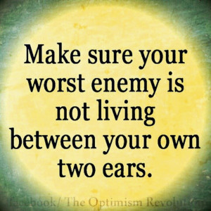 You are often your own worst enemy