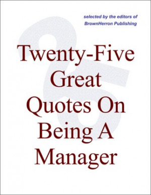 ... -Five Great Quotes On Being A Manager -- Key Quotations On Management