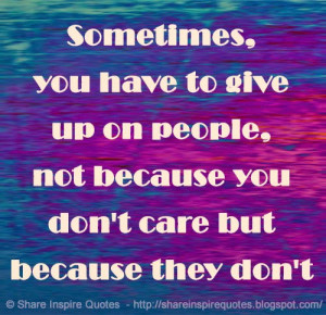 Sometimes, you have to give up on people, not because you don't care ...
