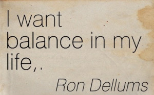 ... quotesjunk.com/i-want-balance-in-my-life-ron-dellums-balance-quotes