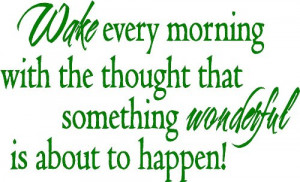 Wake up every morning with the thought that ...